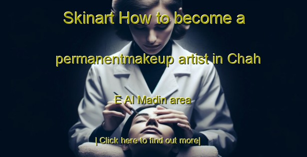 Skinart How to become a permanentmakeup artist in Chah E Al Madin area-United Kingdom