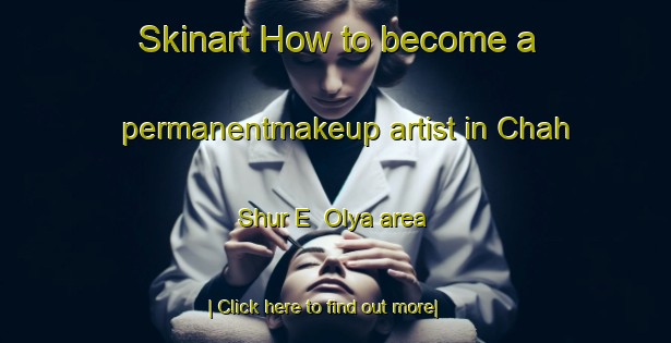 Skinart How to become a permanentmakeup artist in Chah Shur E  Olya area-United Kingdom