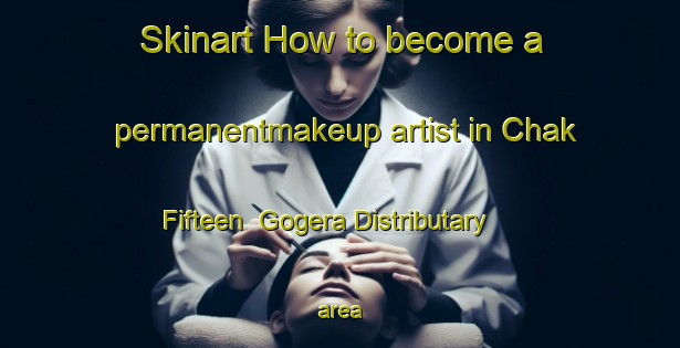 Skinart How to become a permanentmakeup artist in Chak Fifteen  Gogera Distributary area-United Kingdom