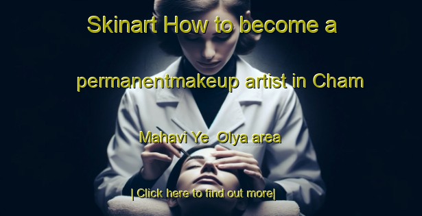 Skinart How to become a permanentmakeup artist in Cham Mahavi Ye  Olya area-United Kingdom