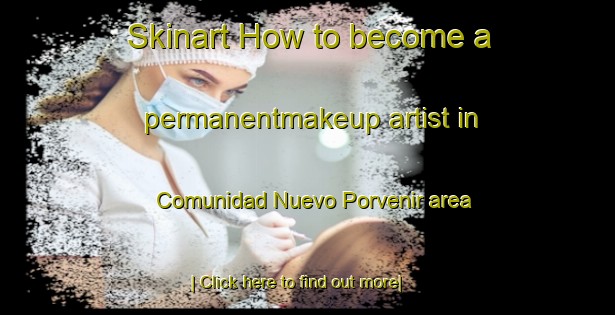 Skinart How to become a permanentmakeup artist in Comunidad Nuevo Porvenir area-United Kingdom