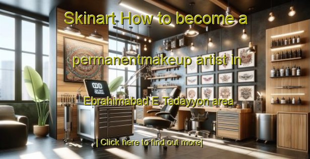 Skinart How to become a permanentmakeup artist in Ebrahimabad E Tadayyon area-United Kingdom