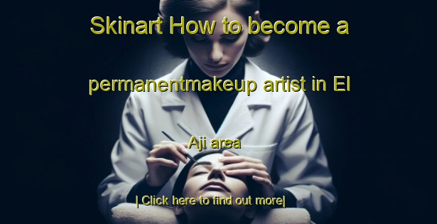 Skinart How to become a permanentmakeup artist in El Aji area-United Kingdom