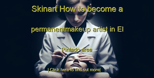 Skinart How to become a permanentmakeup artist in El Pintado area-United Kingdom