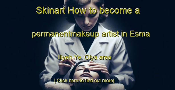 Skinart How to become a permanentmakeup artist in Esma Iliyeh Ye  Olya area-United Kingdom