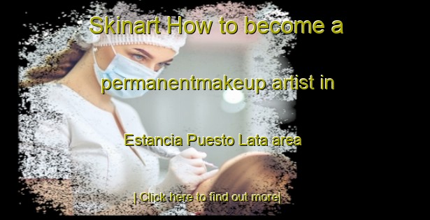 Skinart How to become a permanentmakeup artist in Estancia Puesto Lata area-United Kingdom