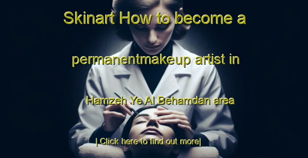 Skinart How to become a permanentmakeup artist in Hamzeh Ye Al Behamdan area-United Kingdom