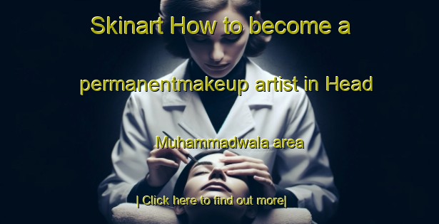 Skinart How to become a permanentmakeup artist in Head Muhammadwala area-United Kingdom