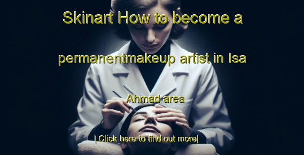 Skinart How to become a permanentmakeup artist in Isa Ahmad area-United Kingdom