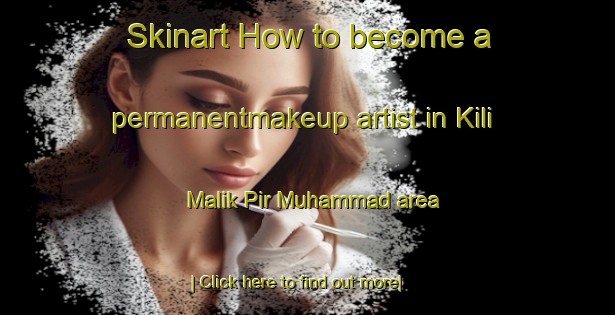 Skinart How to become a permanentmakeup artist in Kili Malik Pir Muhammad area-United Kingdom