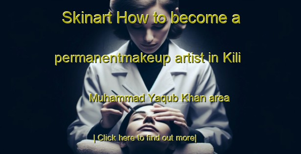 Skinart How to become a permanentmakeup artist in Kili Muhammad Yaqub Khan area-United Kingdom