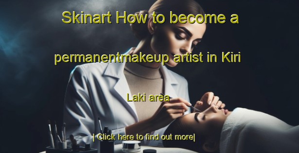 Skinart How to become a permanentmakeup artist in Kiri Laki area-United Kingdom