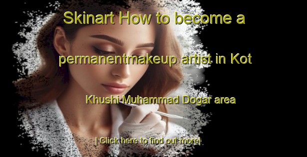 Skinart How to become a permanentmakeup artist in Kot Khushi Muhammad Dogar area-United Kingdom