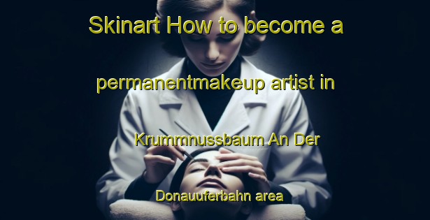 Skinart How to become a permanentmakeup artist in Krummnussbaum An Der Donauuferbahn area-United Kingdom