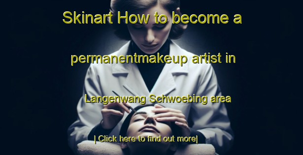 Skinart How to become a permanentmakeup artist in Langenwang Schwoebing area-United Kingdom