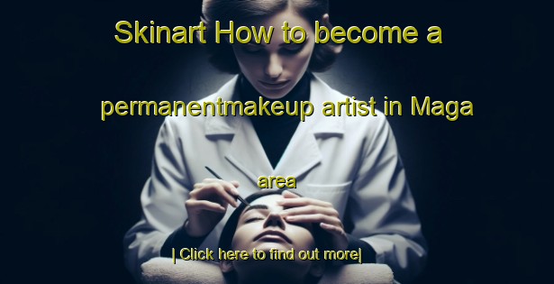 Skinart How to become a permanentmakeup artist in Maga area-United Kingdom