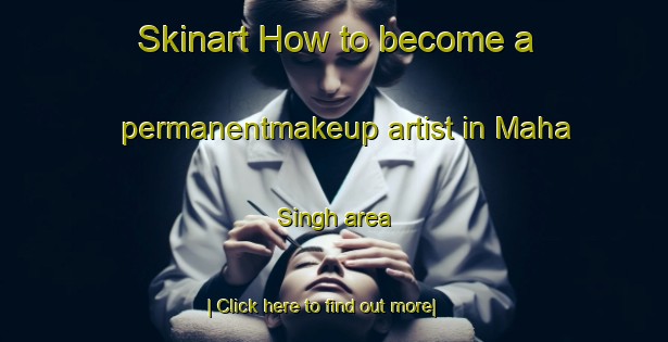 Skinart How to become a permanentmakeup artist in Maha Singh area-United Kingdom