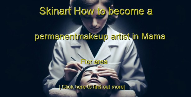 Skinart How to become a permanentmakeup artist in Mama Flor area-United Kingdom