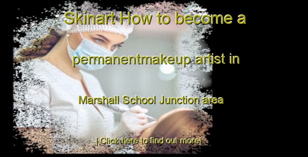 Skinart How to become a permanentmakeup artist in Marshall School Junction area-United Kingdom