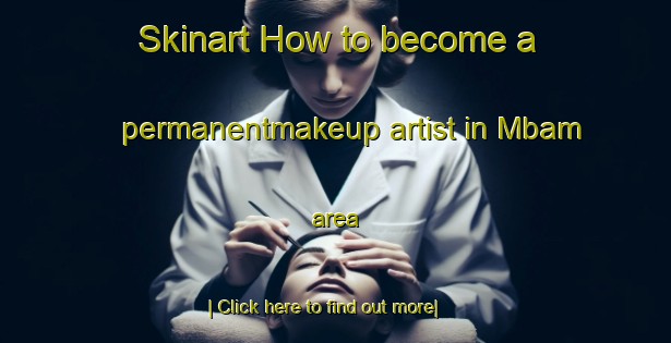 Skinart How to become a permanentmakeup artist in Mbam area-United Kingdom