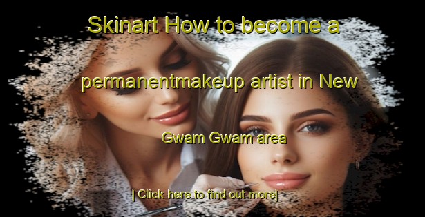 Skinart How to become a permanentmakeup artist in New Gwam Gwam area-United Kingdom