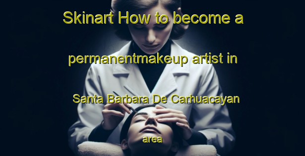 Skinart How to become a permanentmakeup artist in Santa Barbara De Carhuacayan area-United Kingdom