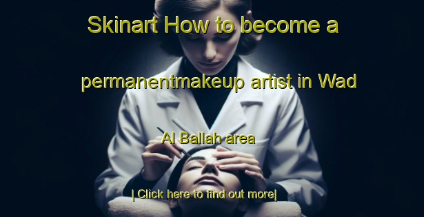 Skinart How to become a permanentmakeup artist in Wad Al Ballah area-United Kingdom