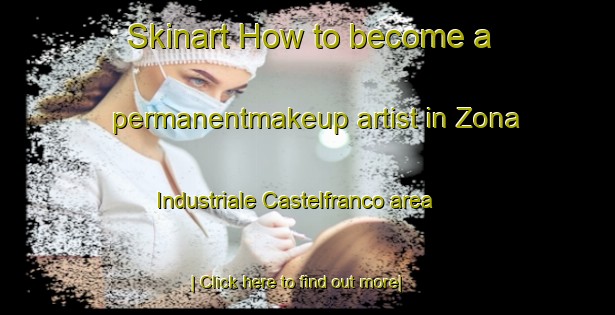 Skinart How to become a permanentmakeup artist in Zona Industriale Castelfranco area-United Kingdom