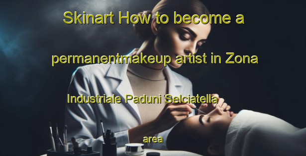 Skinart How to become a permanentmakeup artist in Zona Industriale Paduni Selciatella area-United Kingdom