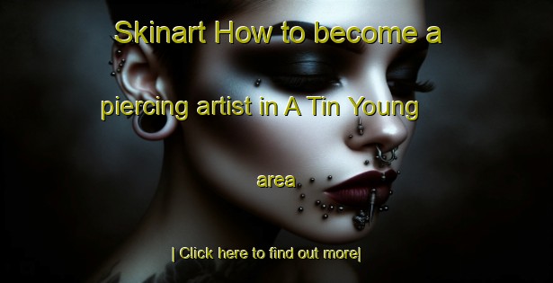 Skinart How to become a piercing artist in A Tin Young area-United Kingdom