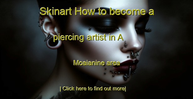 Skinart How to become a piercing artist in A  Moaianine area-United Kingdom