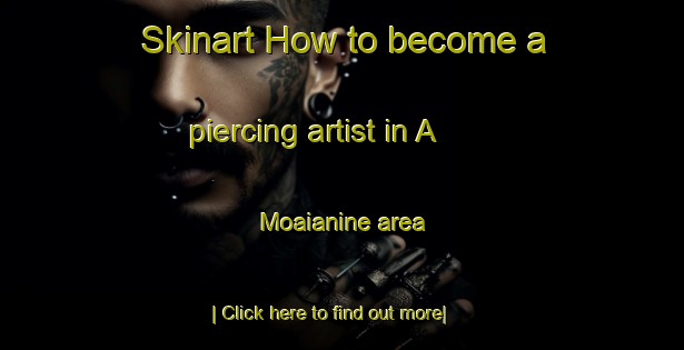 Skinart How to become a piercing artist in A  Moaianine area-United Kingdom