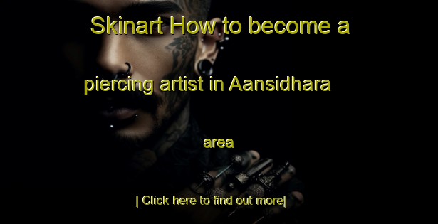 Skinart How to become a piercing artist in Aansidhara area-United Kingdom