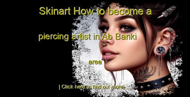 Skinart How to become a piercing artist in Ab Bariki area-United Kingdom