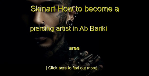 Skinart How to become a piercing artist in Ab Bariki area-United Kingdom