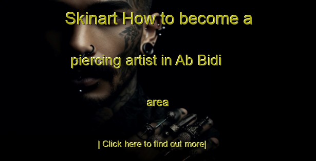 Skinart How to become a piercing artist in Ab Bidi area-United Kingdom