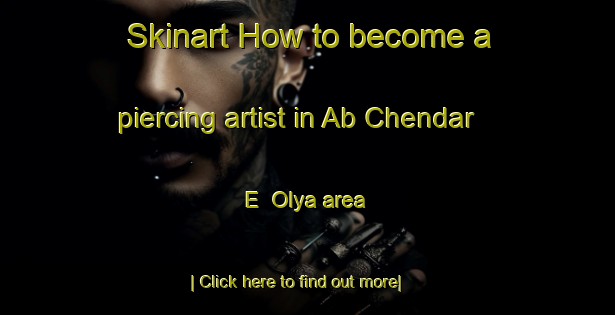 Skinart How to become a piercing artist in Ab Chendar E  Olya area-United Kingdom