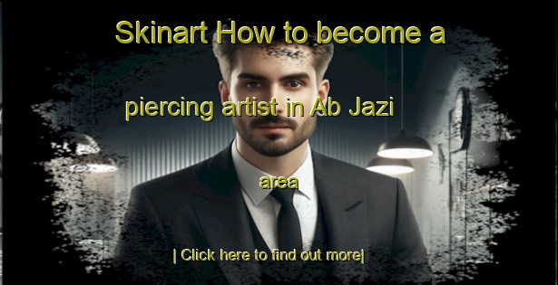 Skinart How to become a piercing artist in Ab Jazi area-United Kingdom