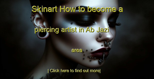 Skinart How to become a piercing artist in Ab Jazi area-United Kingdom