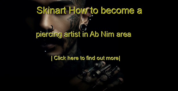 Skinart How to become a piercing artist in Ab Nim area-United Kingdom