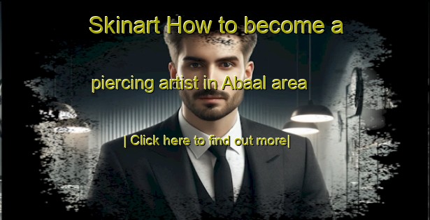 Skinart How to become a piercing artist in Abaal area-United Kingdom