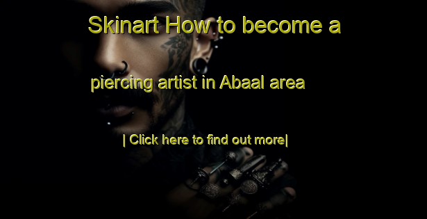 Skinart How to become a piercing artist in Abaal area-United Kingdom