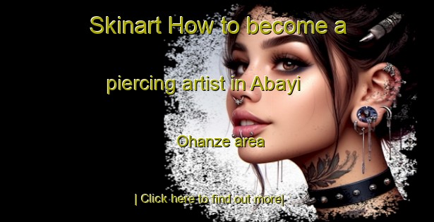 Skinart How to become a piercing artist in Abayi Ohanze area-United Kingdom