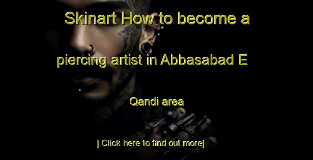 Skinart How to become a piercing artist in Abbasabad E Qandi area-United Kingdom