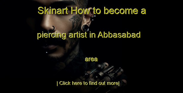 Skinart How to become a piercing artist in Abbasabad area-United Kingdom