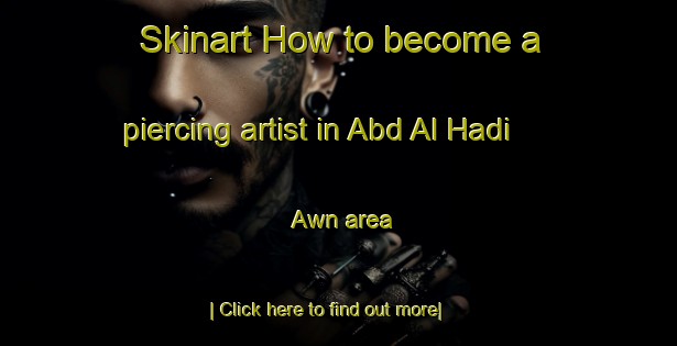 Skinart How to become a piercing artist in Abd Al Hadi  Awn area-United Kingdom