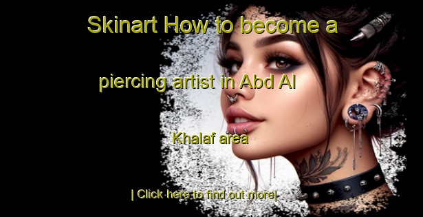 Skinart How to become a piercing artist in Abd Al Khalaf area-United Kingdom