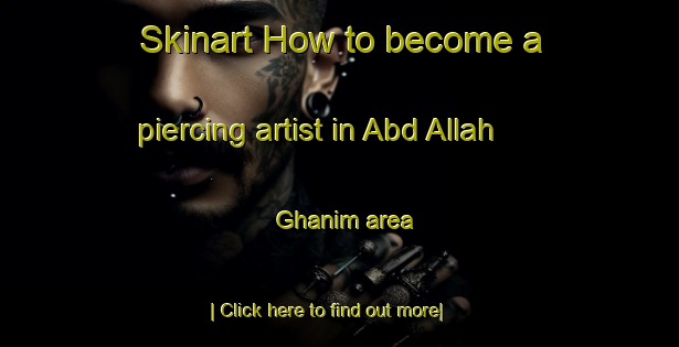 Skinart How to become a piercing artist in Abd Allah Ghanim area-United Kingdom