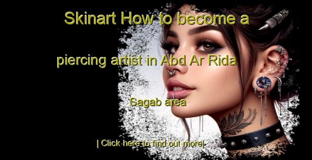 Skinart How to become a piercing artist in Abd Ar Rida Sagab area-United Kingdom