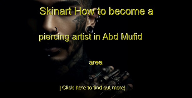 Skinart How to become a piercing artist in Abd Mufid area-United Kingdom